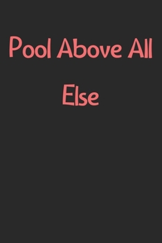 Paperback Pool Above All Else: Lined Journal, 120 Pages, 6 x 9, Funny Pool Gift Idea, Black Matte Finish (Pool Above All Else Journal) Book