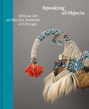 Hardcover Speaking of Objects: African Art at the Art Institute of Chicago Book