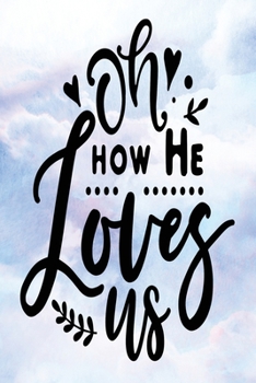Daily Gratitude Journal: Oh How He Loves Us  | Daily and Weekly Reflection | Positive Mindset Notebook | Cultivate Happiness Diary (Encouraging Quotes and Verses)