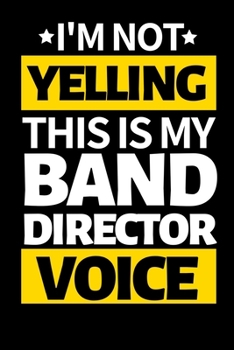 Paperback I'm Not Yelling This Is My Band Director Voice: Funny Band Director Notebook/Journal (6" X 9") Great Appreciation Gift For Band Director Book