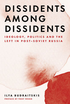 Paperback Dissidents Among Dissidents: Ideology, Politics and the Left in Post-Soviet Russia Book