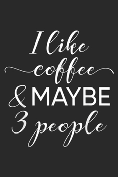 Paperback I Like Coffee & Maybe 3 People: I Like Coffee And Maybe 3 People Introvert Journal/Notebook Blank Lined Ruled 6x9 100 Pages Book