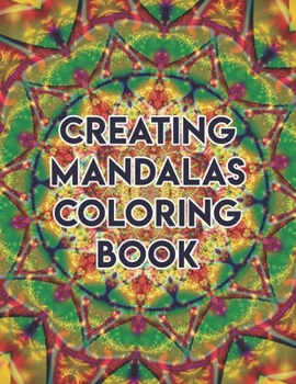 Creating Mandalas Coloring Book: Creating Mandalas Coloring Book. Mandala Coloring Books For Adults. Mandala Coloring Book. 50 Pages 8.5"x 11"