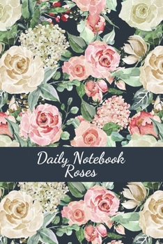 Daily Notebook Roses: 100 pages | Daily Notebook for 98 days | 6x9 inches | Daily Log - Journal | All Pages with Roses |  Romantic Roses Cover | Organize and Plan Your Days