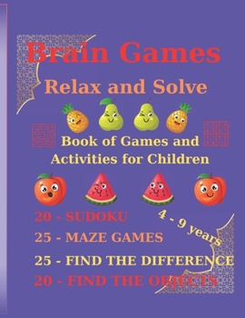 Paperback Brain Games - Relax and Solve: Book of Games and Activities for Children; 20 - SUDOKU, 20 - FIND THE OBJECTS, 25 - FIND THE DIFFERENCE, 25 - MAZE GAM Book