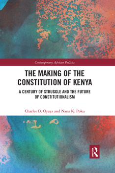 Paperback The Making of the Constitution of Kenya: A Century of Struggle and the Future of Constitutionalism Book