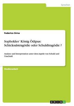 Paperback Sophokles' König Ödipus: Schicksalstragödie oder Schuldtragödie ?: Analyse und Interpretation unter dem Aspekt von Schuld und Unschuld [German] Book