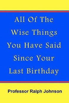 Paperback All Of The Wise Things You Have Said Since Your Last Birthday Book