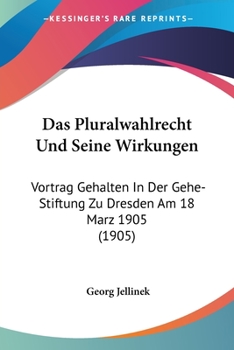 Paperback Das Pluralwahlrecht Und Seine Wirkungen: Vortrag Gehalten In Der Gehe-Stiftung Zu Dresden Am 18 Marz 1905 (1905) [German] Book