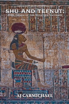 Shu and Tefnut: Dual Origin of the Egyptian Universe (Gods of Egypt, Myth and Mystery)