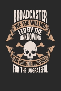 Broadcaster We The Willing Led By The Unknowing Are Doing The Impossible For The Ungrateful: Broadcaster Notebook Broadcaster Journal Handlettering Logbook 110 DOT GRID Paper Pages 6 x 9