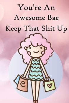 Paperback You're an Awesome Bae. Keep That Shit Up: 100 Blank Lined Notebook Paperback Book