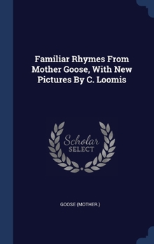 Hardcover Familiar Rhymes From Mother Goose, With New Pictures By C. Loomis Book