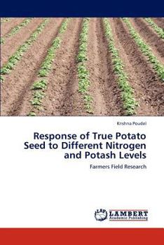 Paperback Response of True Potato Seed to Different Nitrogen and Potash Levels Book