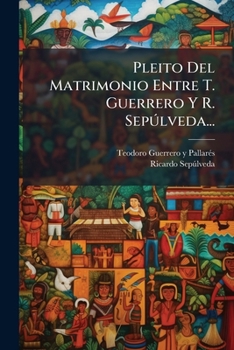 Pleito Del Matrimonio Entre T. Guerrero Y R. Sepúlveda...