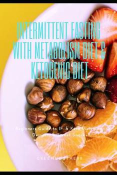 Intermittent Fasting with Metabolism Diet & Ketogenic Diet: Beginners Guide to IF & Keto Diet with Desserts & Sweet Snacks