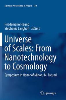 Universe of Scales: From Nanotechnology to Cosmology: Symposium in Honor of Minoru M. Freund