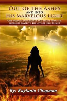 Paperback Out Of The Ashes And Into His Marvelous Light: One Woman's Deliverance and Escape From The Snares of Death, To The Love of Jesus Christ Book
