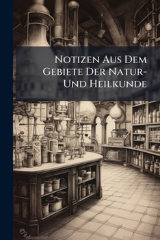 Notizen Aus Dem Gebiete Der Natur- Und Heilkunde