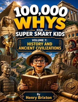 Paperback 100,000 Whys for Super Smart Kids: Volume 7: History and Ancient Civilizations Book