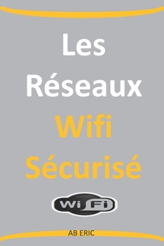 Paperback Les Réseaux Wifi Sécurisé: Implémentation et déploiement, Sécurisation des Réseau Sans Fil, Couverture Radio, Vulnérabilités, Menaces, Serveur d' [French] Book