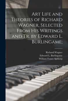 Paperback Art Life and Theories of Richard Wagner, Selected From His Writings and Tr. by Edward L. Burlingame; Book