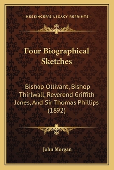 Paperback Four Biographical Sketches: Bishop Ollivant, Bishop Thirlwall, Reverend Griffith Jones, And Sir Thomas Phillips (1892) Book