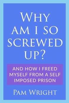Paperback Why am I So Screwed Up?: And how I freed myself from a self imposed prison Book