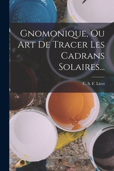 Paperback Gnomonique, Ou Art De Tracer Les Cadrans Solaires... [French] Book