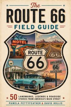 The Route 66 Field Guide: 50 Landmarks, Legends & Roadside Stories from America’s Main Street
