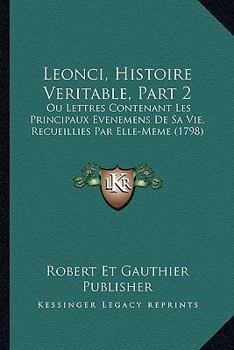 Paperback Leonci, Histoire Veritable, Part 2: Ou Lettres Contenant Les Principaux Evenemens De Sa Vie, Recueillies Par Elle-Meme (1798) [French] Book