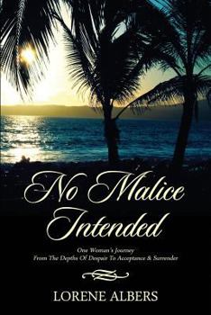 Paperback No Malice Intended: One Woman's Journey from the Depth of Despair to Acceptance & Surrender Book