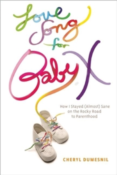 Paperback Love Song for Baby X: How I Stayed (Almost) Sane on the Rocky Road to Parenthood Book