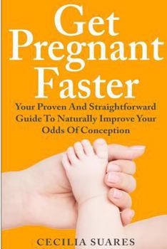Paperback Get Pregnant Faster: Your Proven And Straightforward Guide To Naturally Improve Your Odds Of Conception Book