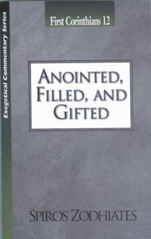 Paperback Anointed, Filled and Gifted: First Corinthians Chapter Twelve Exegetical Commentary Series Book