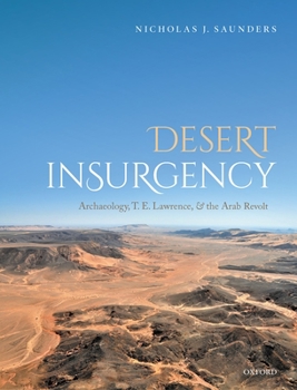 Hardcover Desert Insurgency: Archaeology, T. E. Lawrence, and the Arab Revolt Book