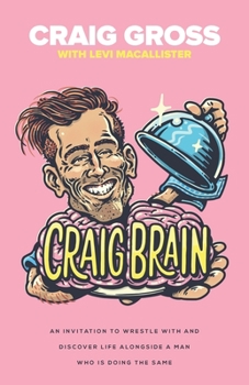Paperback Craig Brain: An invitation to wrestle with and discover life alongside a man who is doing the same. Book