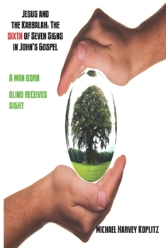 Jesus and the Kabbalah: The Sixth of the Seven Signs in John's Gospel: A man born blind receives sight