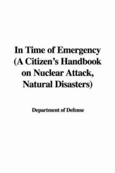 In Time of Emergency; a Citizen's Handbook on Nuclear Attack [and] Natural Disasters