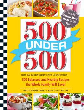 Paperback 500 Under 500: From 100-Calorie Snacks to 500 Calorie Entrees - 500 Balanced and Healthy Recipes the Whole Family Will Love! Book