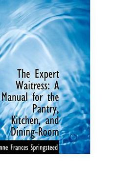 The Expert Waitress : A Manual for the Pantry, Kitchen, and Dining-Room