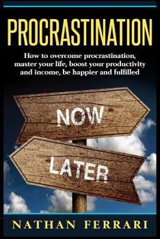 Paperback Procrastination: How to overcome procrastination, master your life, boost your productivity and income, be happier and fulfilled Book