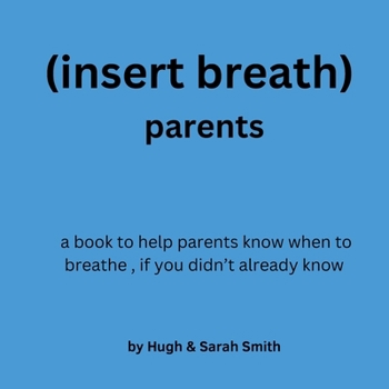 Paperback (Insert Breath) Parents: A book to help parents know when to breathe, Because somehow, we forget Book