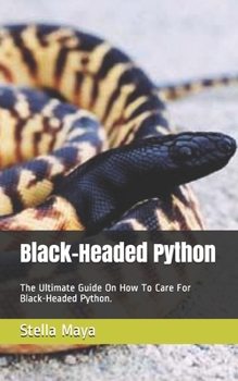 Paperback Black-Headed Python: The Ultimate Guide On How To Care For Black-Headed Python. Book