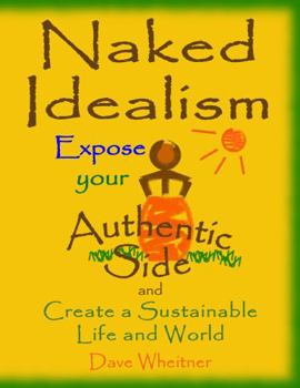 Paperback Naked Idealism: Expose Your Authentic Side and Create a Sustainable Life and World Book