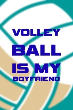 Volleyball Is My Boyfriend: All Purpose 6x9 Blank Lined Notebook Journal Way Better Than A Card Trendy Unique Gift Aqua Ball Volleyball