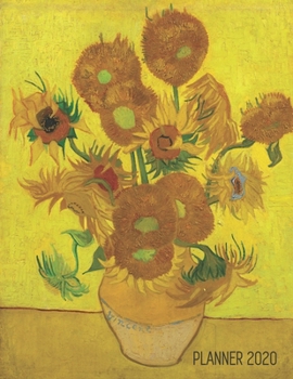 Yellow Sunflowers Planner 2020: Vincent Van Gogh Dutch Master Painting | Large Artistic Impressionism Floral Scheduler: January – December | Beautiful ... Year Office Age (Weekly Art Planners 2020)