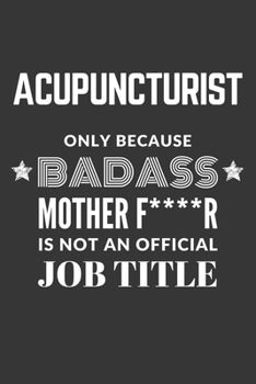 Paperback Acupuncturist Only Because Badass Mother F****R Is Not An Official Job Title Notebook: Lined Journal, 120 Pages, 6 x 9, Matte Finish Book