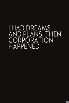 Paperback I Had Dreams And Plans. Then Corporation Happened: Journal With Funny Prompts And Sarcastic Quotes Inside - Hilarious Gag Gift For Coworkers, Adults, Book