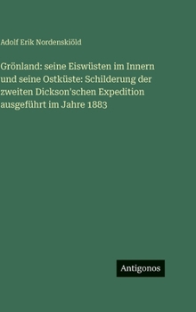 Grönland: seine Eiswüsten im Innern und seine Ostküste: Schilderung der zweiten Dickson'schen Expedition ausgeführt im Jahre 1883